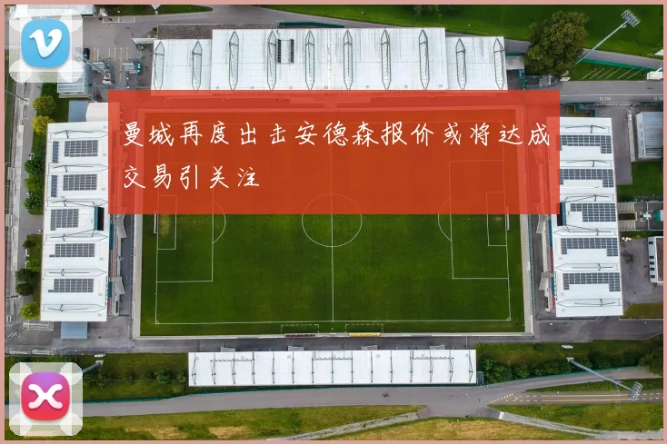 曼城再度出击安德森报价或将达成交易引关注